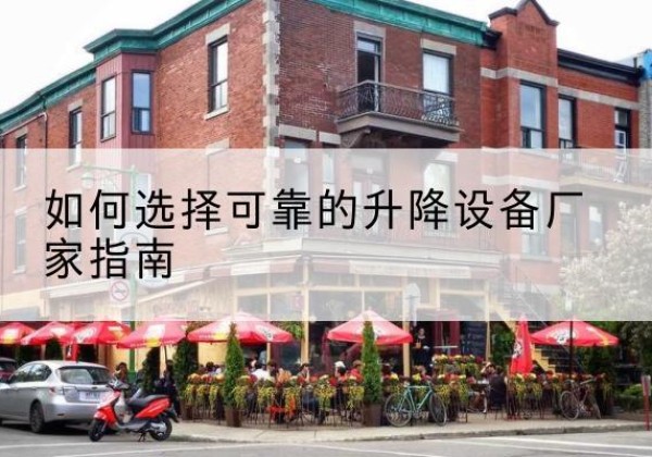 灵川电动升降机厂家-如何选择可靠的升降设备厂家指南